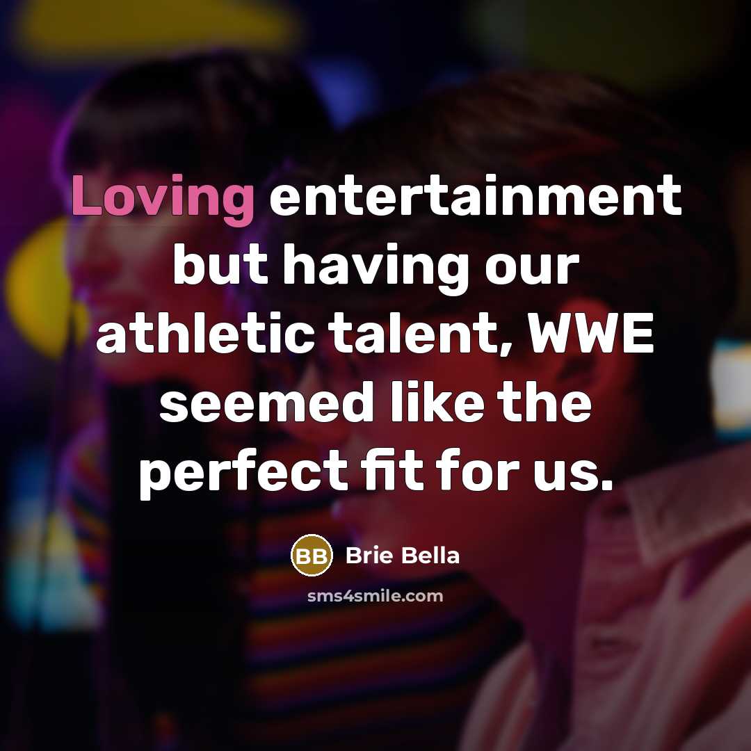 “Loving entertainment but having our athletic talent, WWE seemed like…” quote by Brie Bella