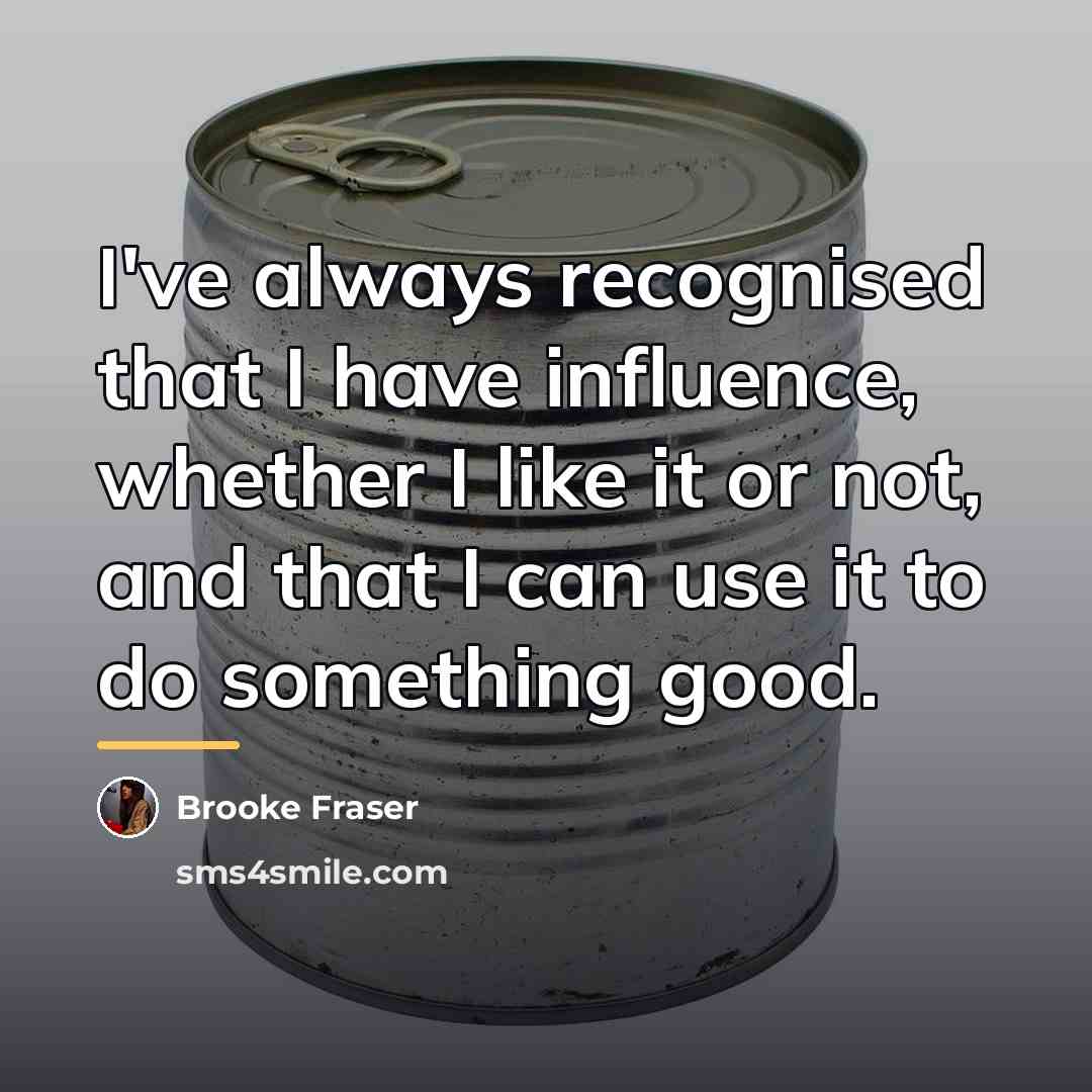 “I've always recognised that I have influence, whether I like…” quote by Brooke Fraser