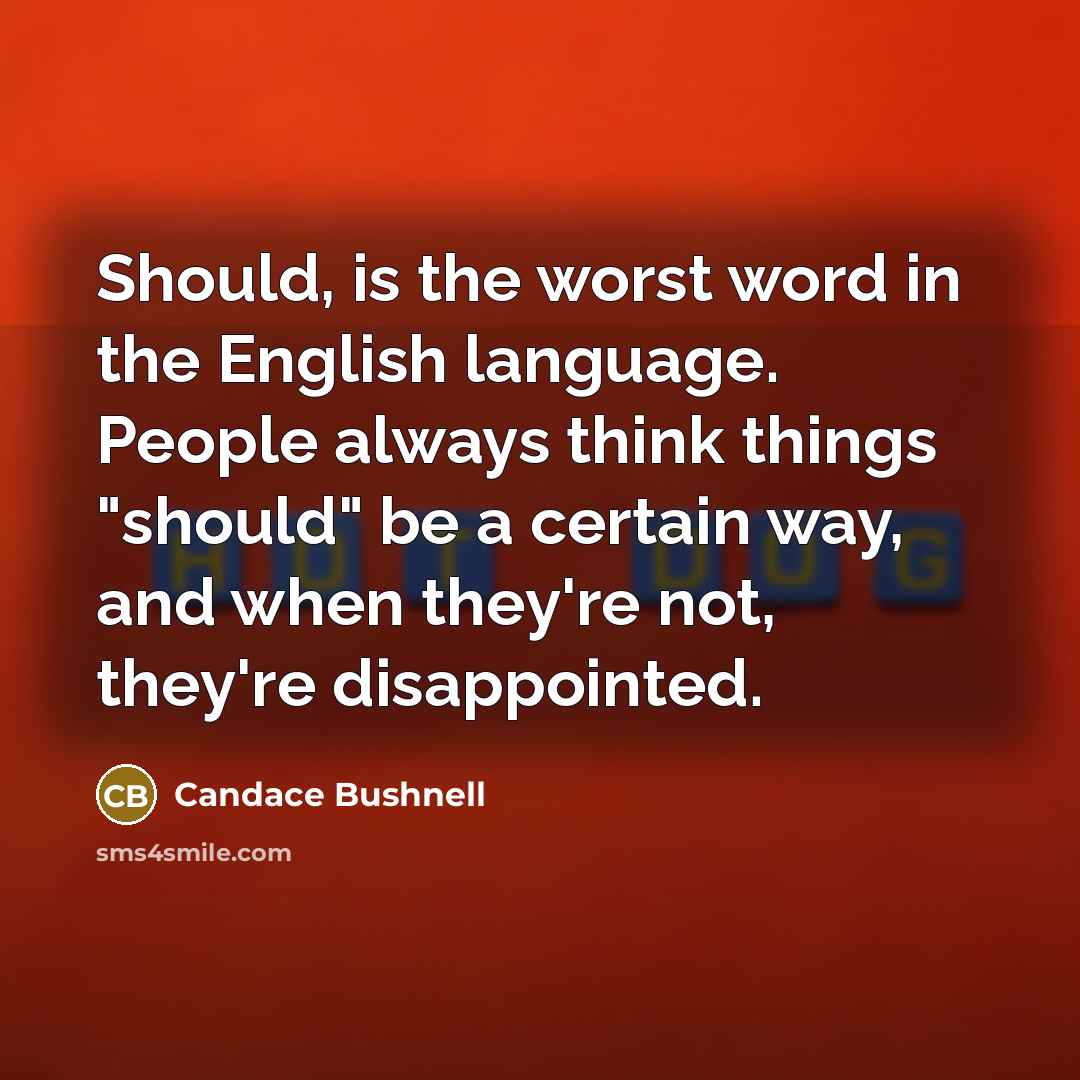 “Should, is the worst word in the English language. People…” quote by Candace Bushnell