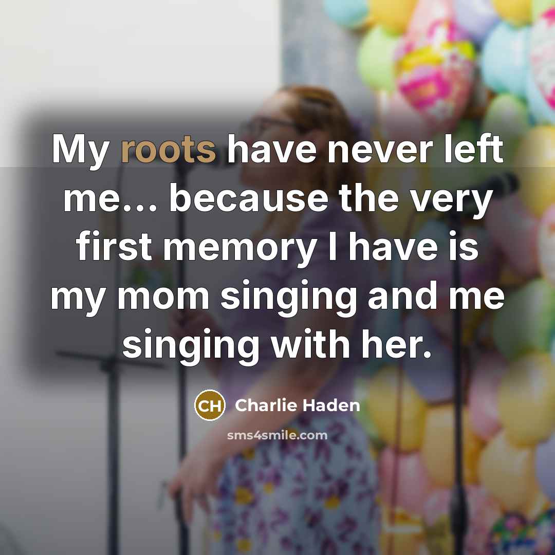 “My roots have never left me... because the very first…” quote by Charlie Haden