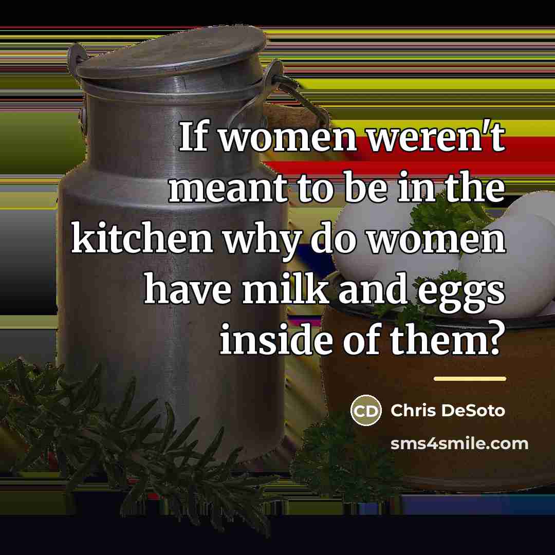 “If women weren't meant to be in the kitchen why…” quote by Chris DeSoto