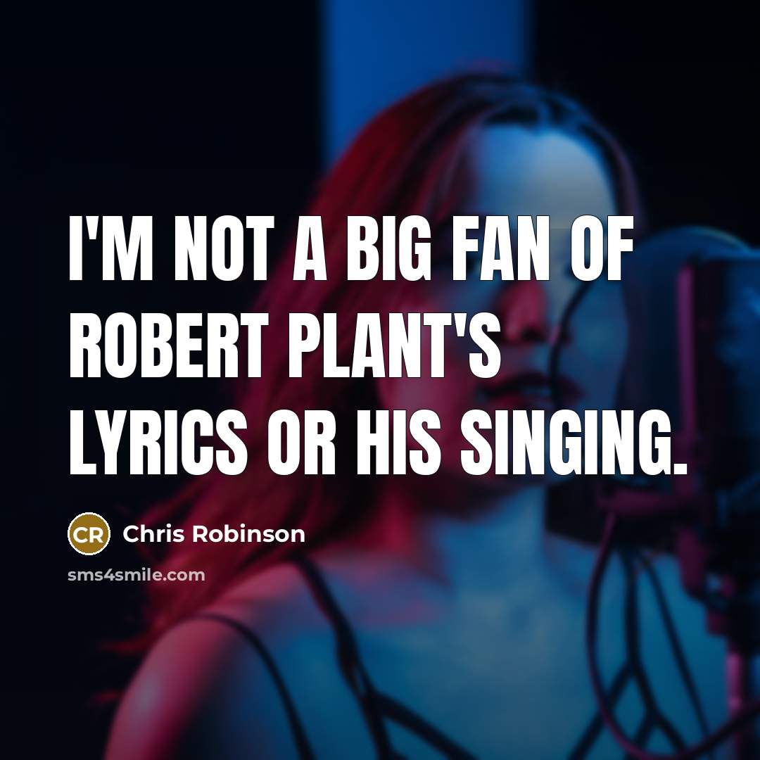 “I'm not a big fan of Robert Plant's lyrics or…” quote by Chris Robinson