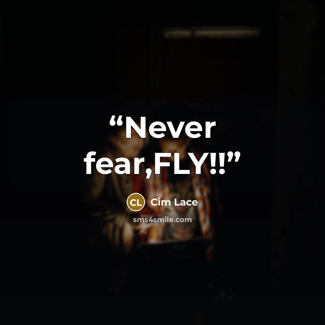 “Never fear,FLY!!” quote by Cim Lace