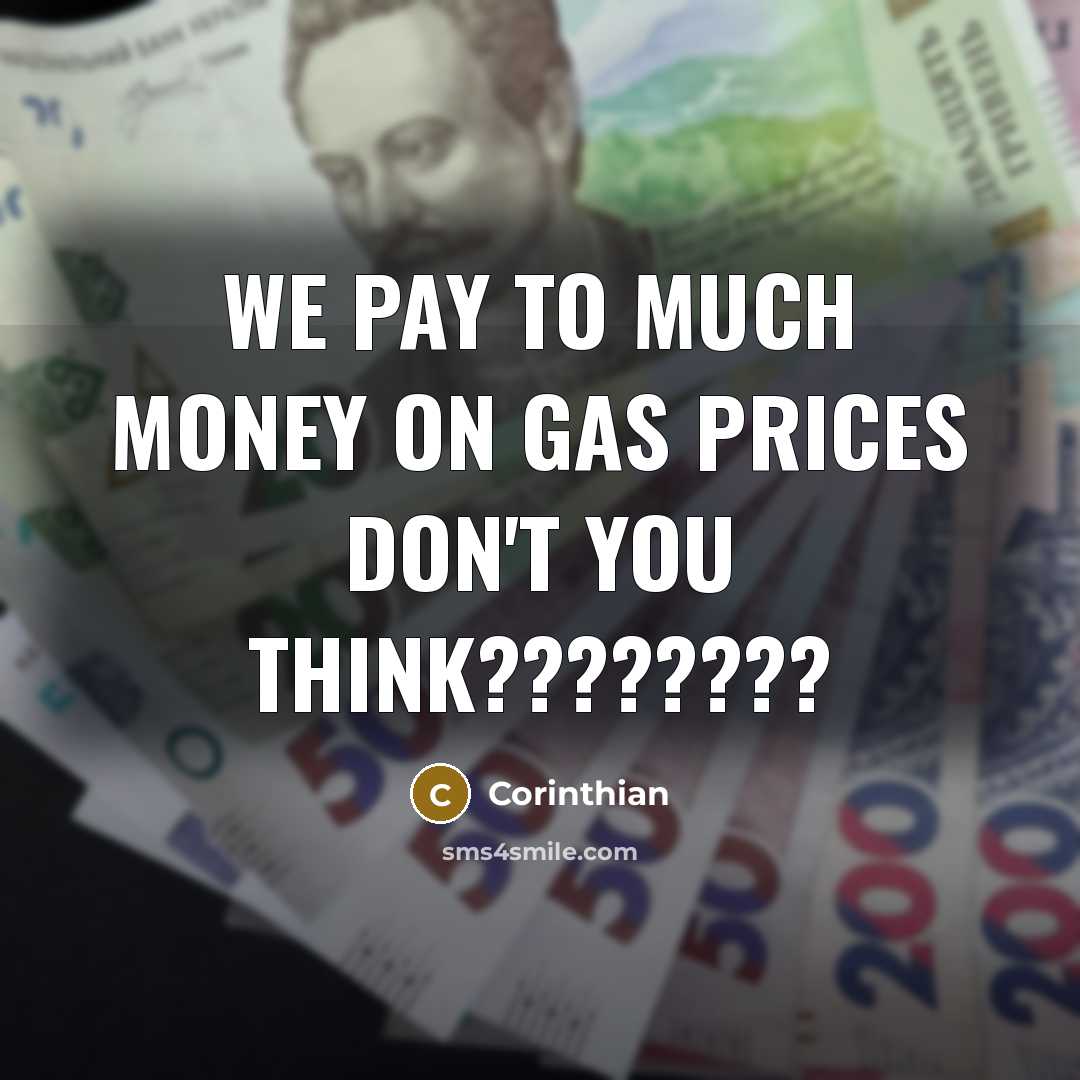 “WE PAY TO MUCH MONEY ON GAS PRICES DON'T YOU THINK????????” quote by Corinthian