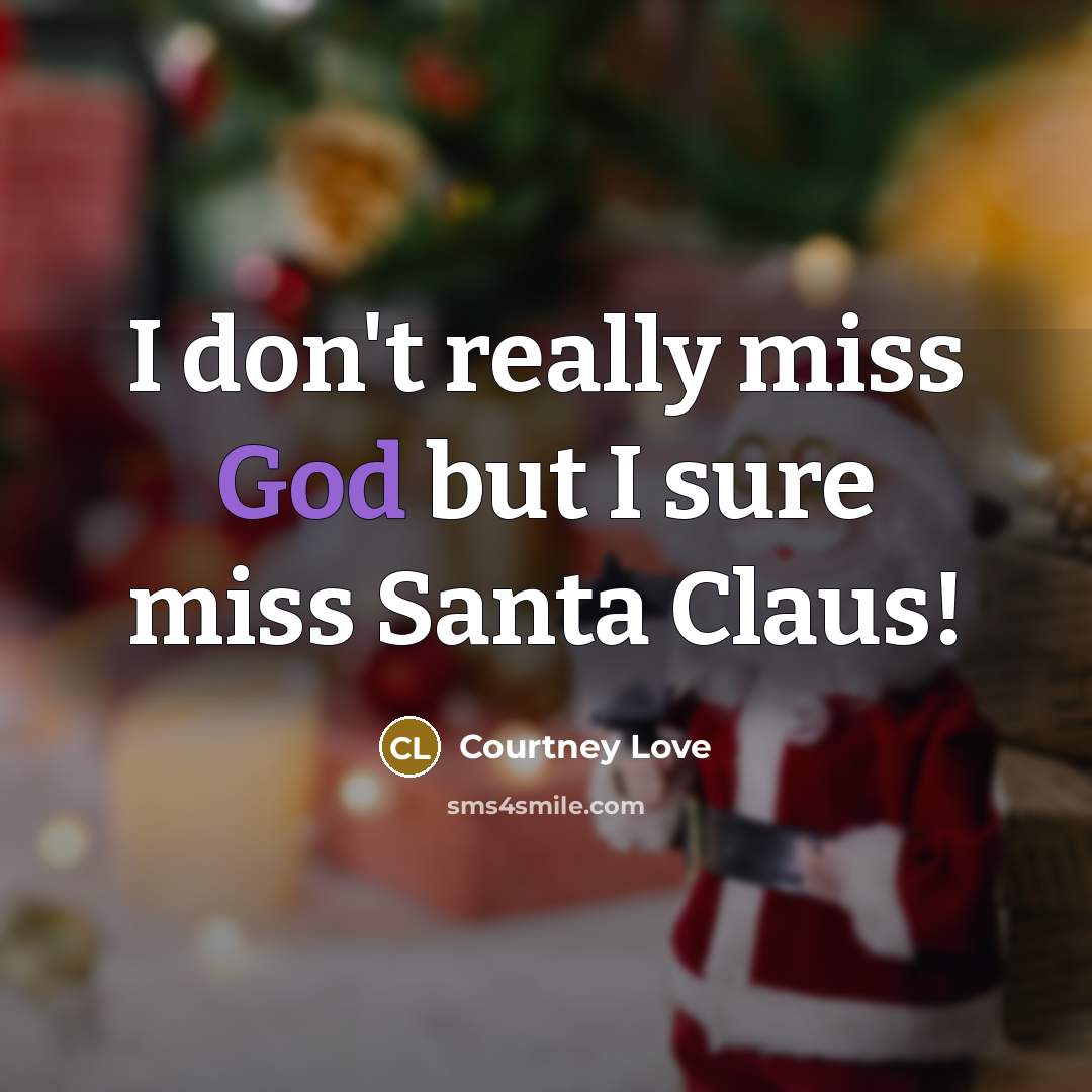 “I don't really miss God but I sure miss Santa…” quote by Courtney Love