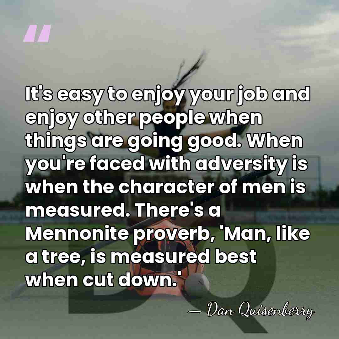 It's easy to enjoy your job and enjoy other people when things&hellip; - Dan Quisenberry