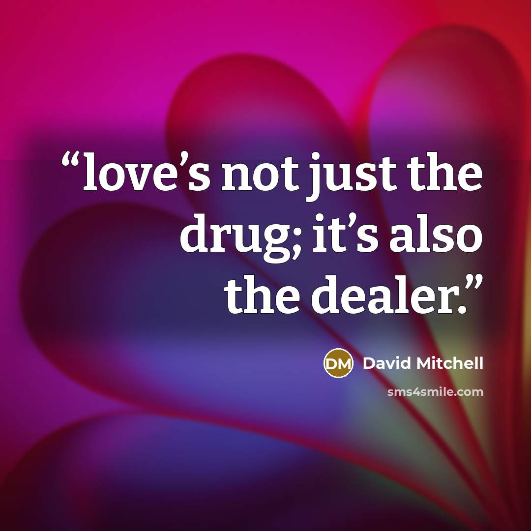 “love’s not just the drug; it’s also the dealer.” quote by David Mitchell