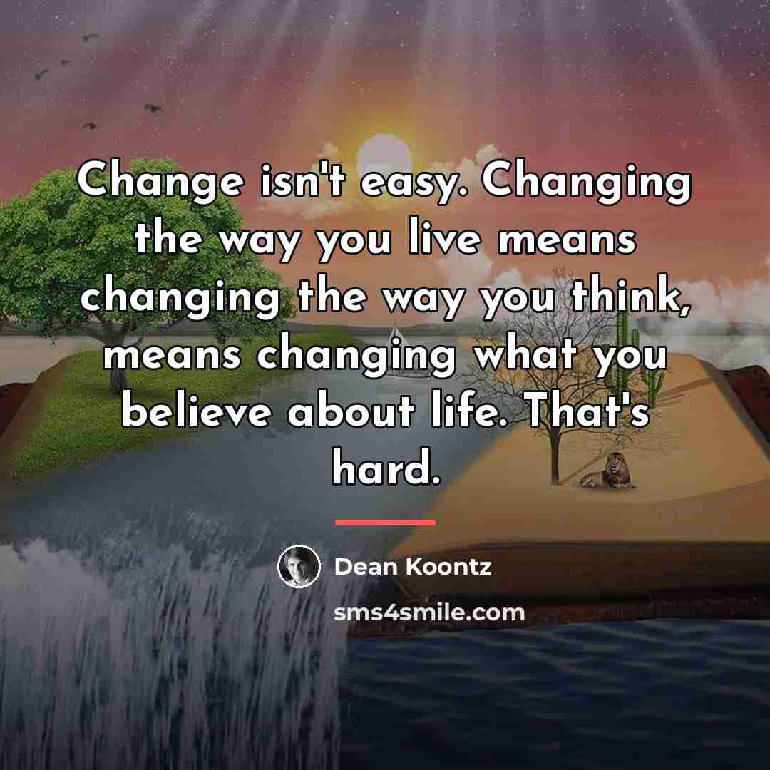 “Change isn't easy. Changing the way you live means changing…” quote by Dean Koontz