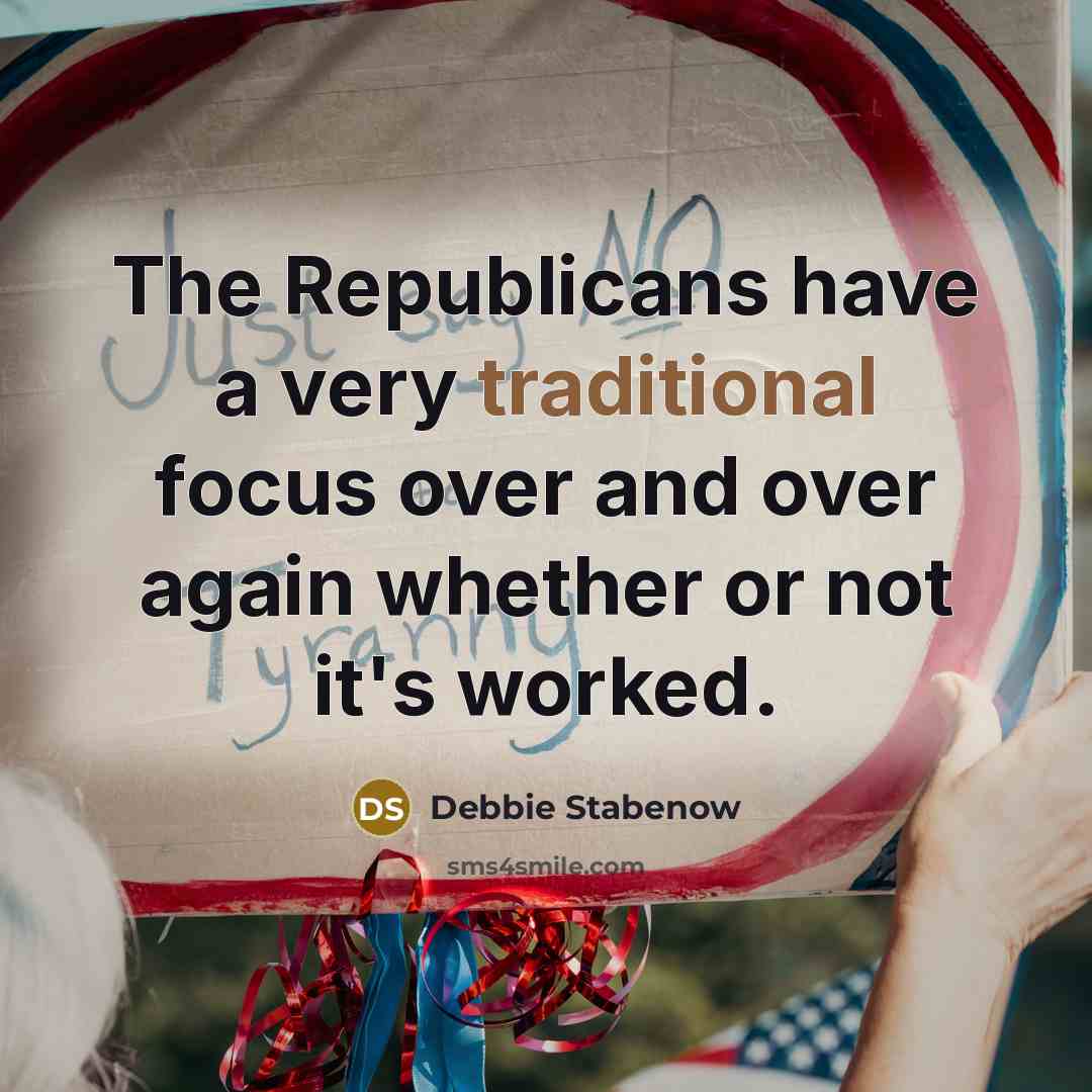 “The Republicans have a very traditional focus over and over…” quote by Debbie Stabenow