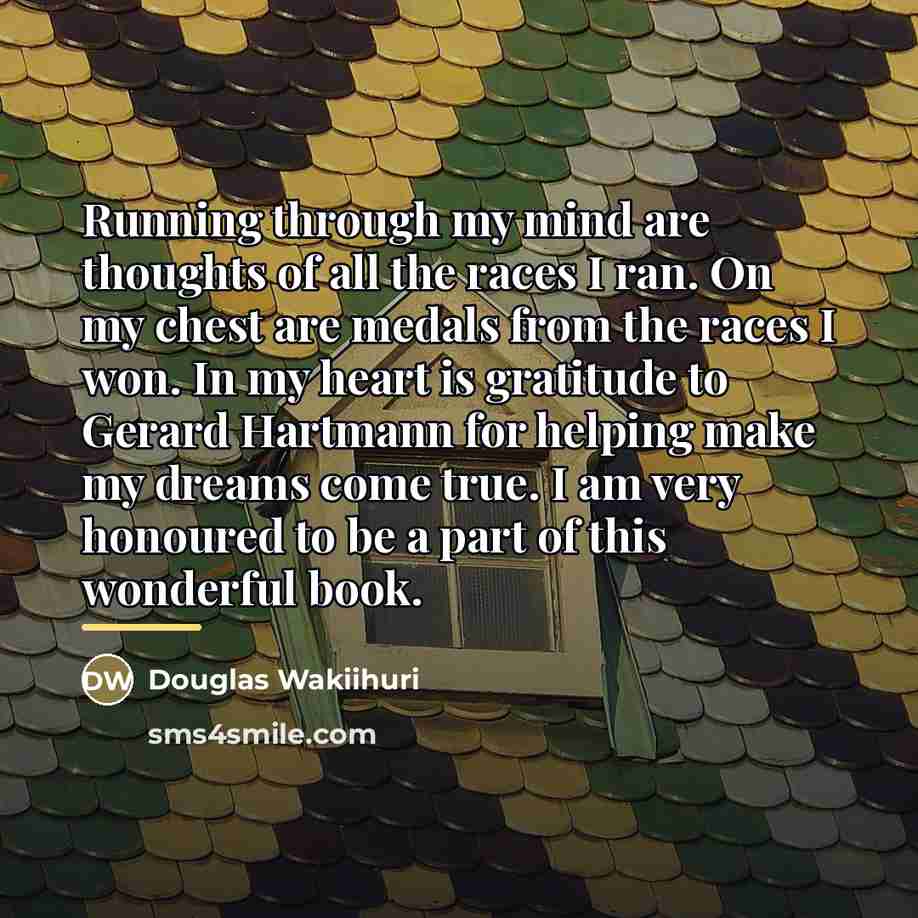 “Running through my mind are thoughts of all the races…” quote by Douglas Wakiihuri