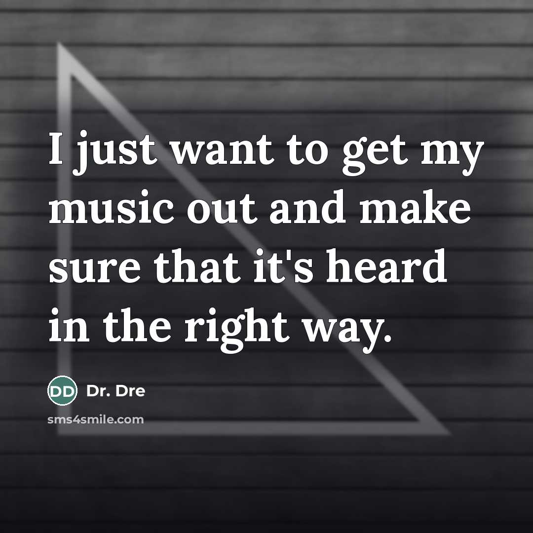“I just want to get my music out and make…” quote by Dr. Dre