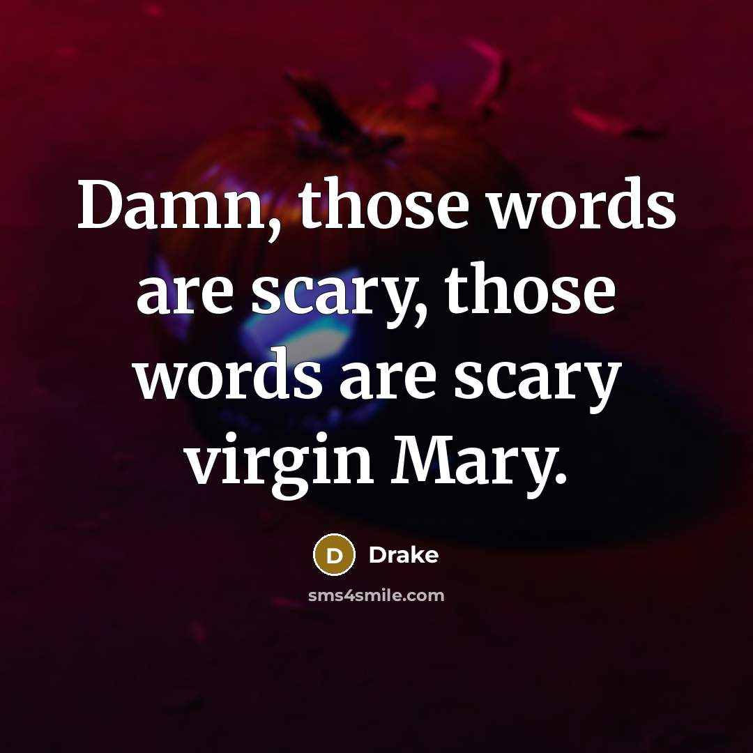 “Damn, those words are scary, those words are scary virgin Mary.” quote by Drake
