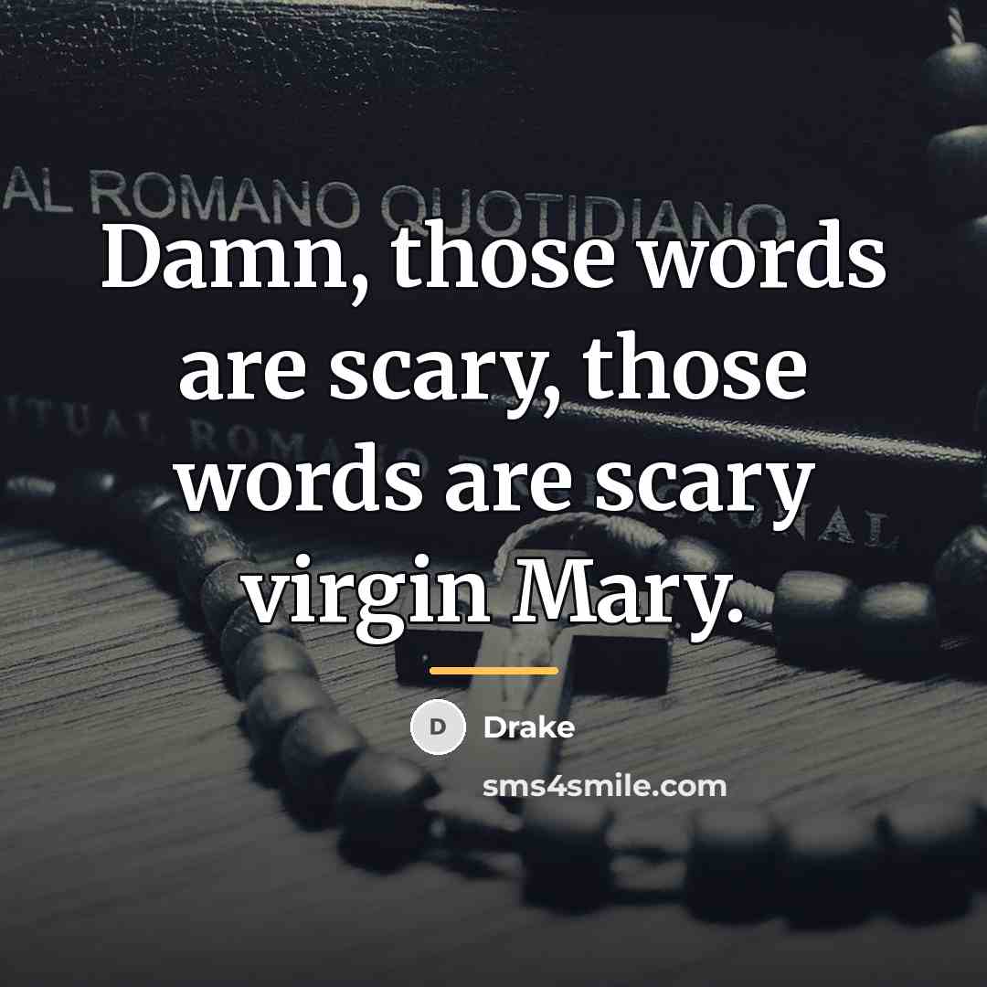“Damn, those words are scary, those words are scary virgin…” quote by Drake