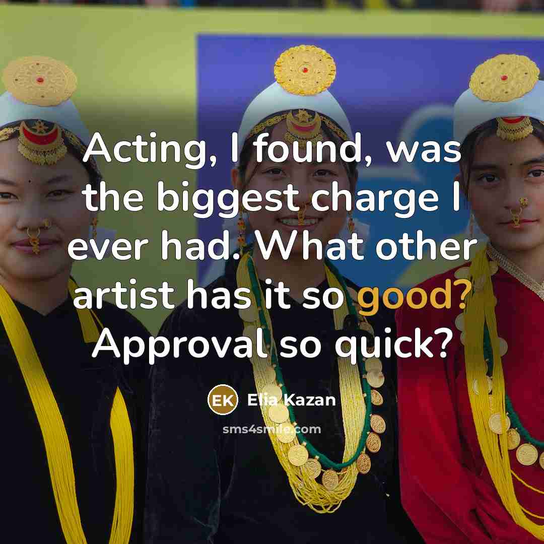 “Acting, I found, was the biggest charge I ever had.…” quote by Elia Kazan