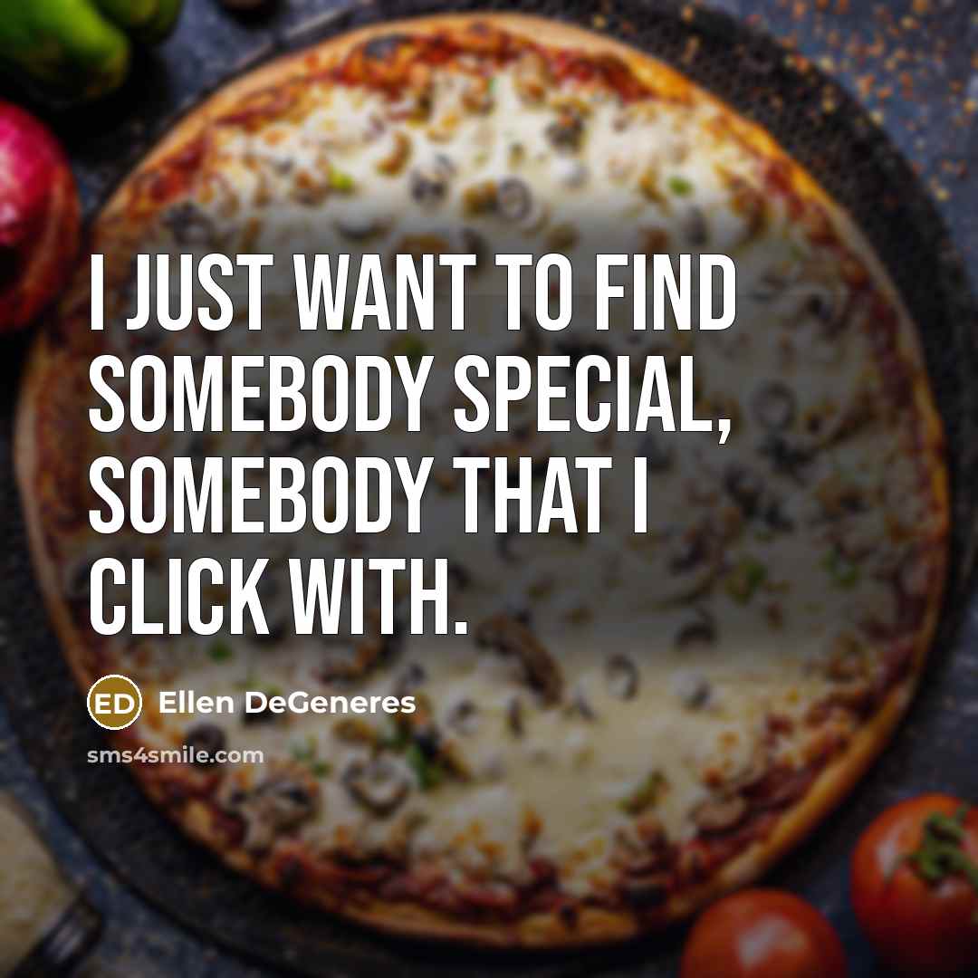 “I just want to find somebody special, somebody that I…” quote by Ellen DeGeneres