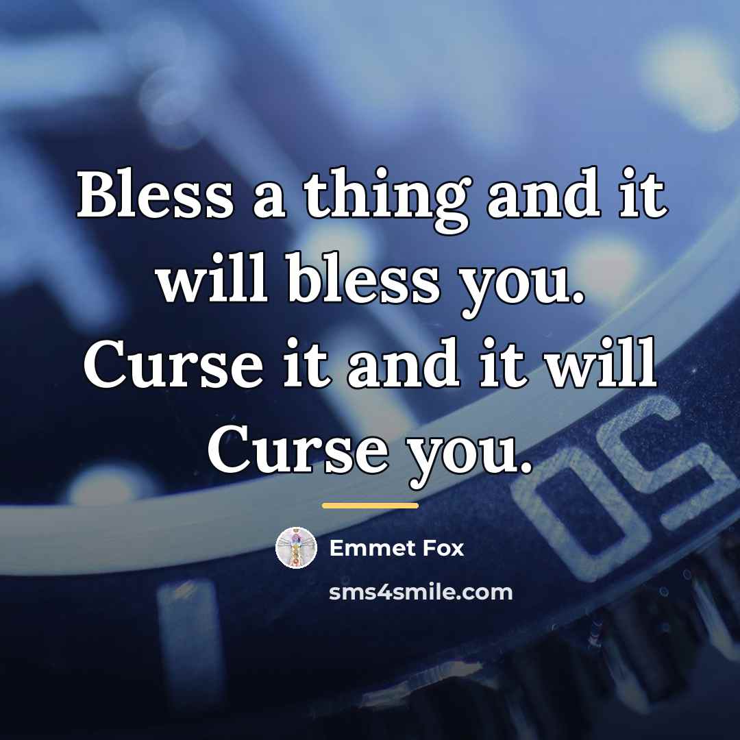 “Bless a thing and it will bless you. Curse it…” quote by Emmet Fox
