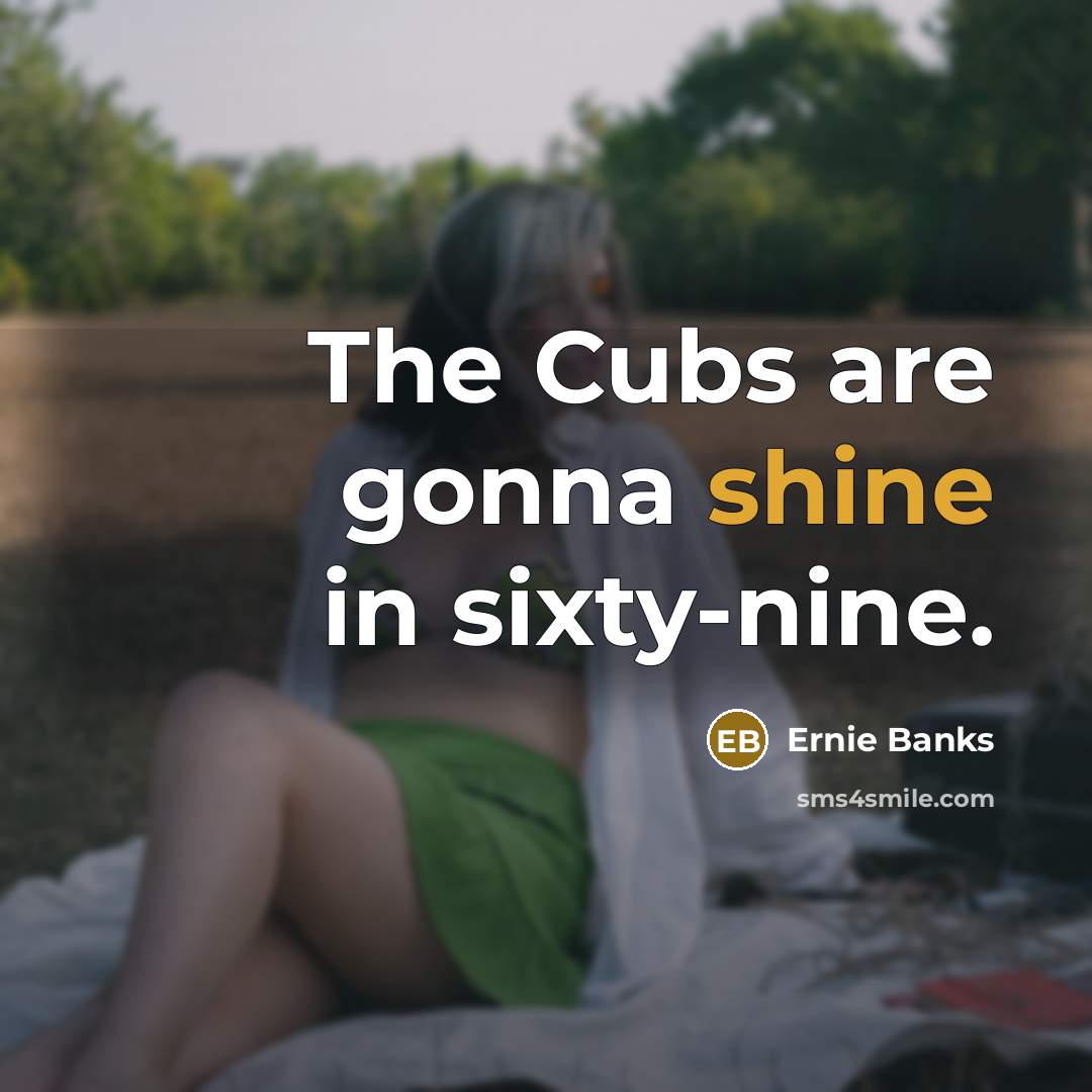 “The Cubs are gonna shine in sixty-nine.…” quote by Ernie Banks