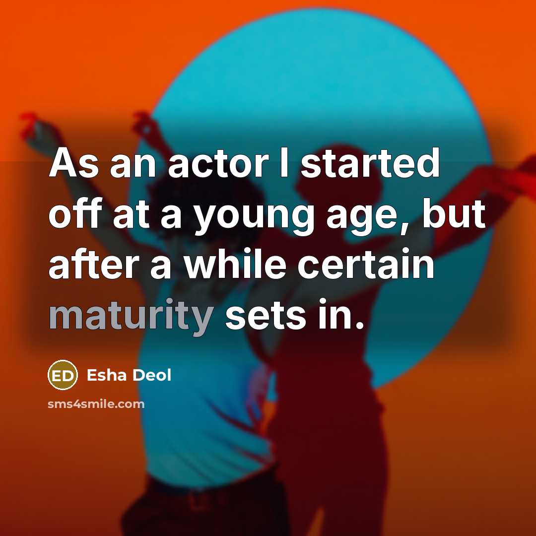“As an actor I started off at a young age,…” quote by Esha Deol