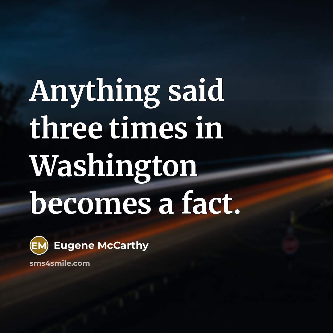 “Anything said three times in Washington becomes a fact.…” quote by Eugene McCarthy
