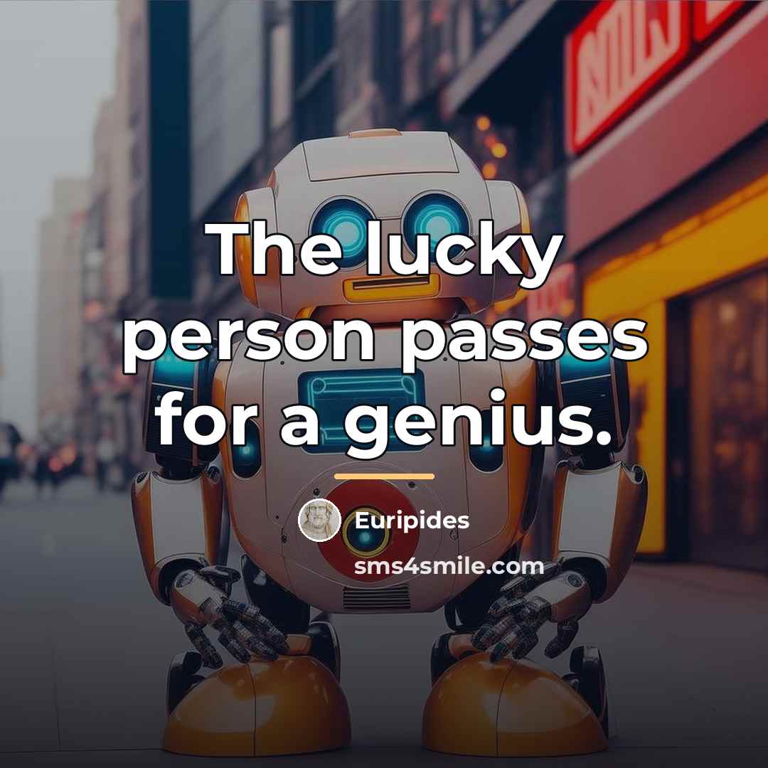 “The lucky person passes for a genius.…” quote by Euripides