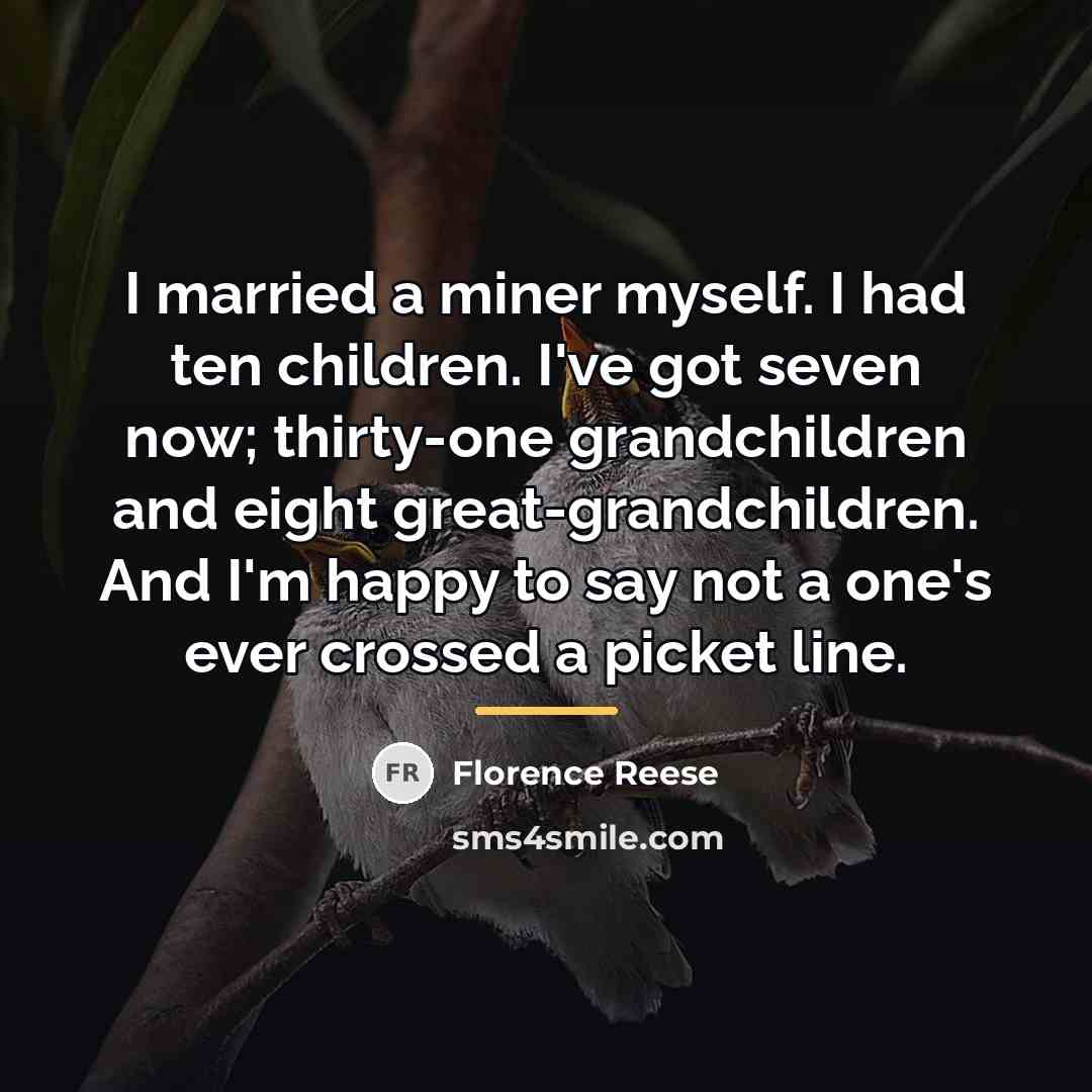 “I married a miner myself. I had ten children. I've…” quote by Florence Reese