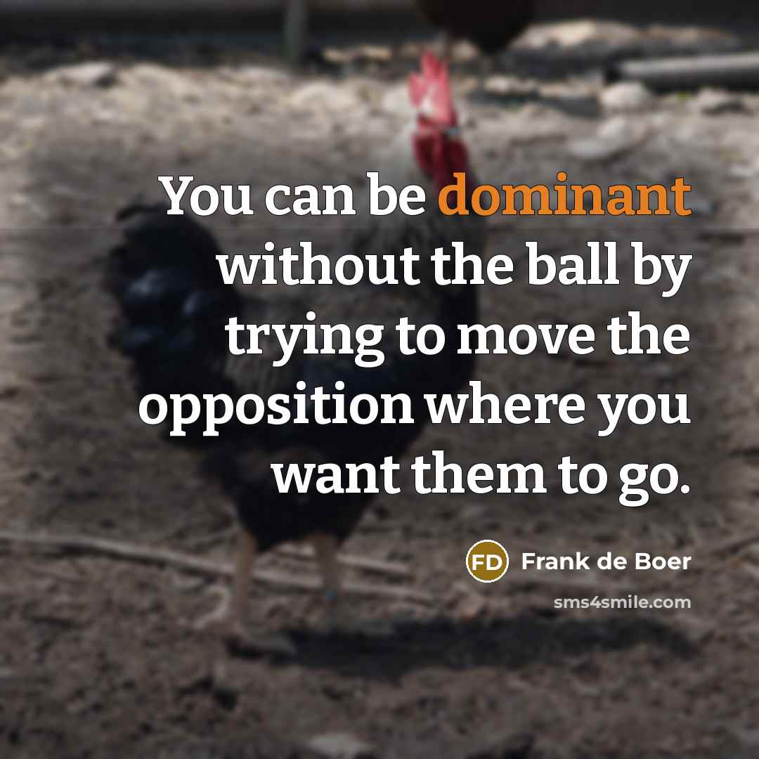 “You can be dominant without the ball by trying to…” quote by Frank de Boer