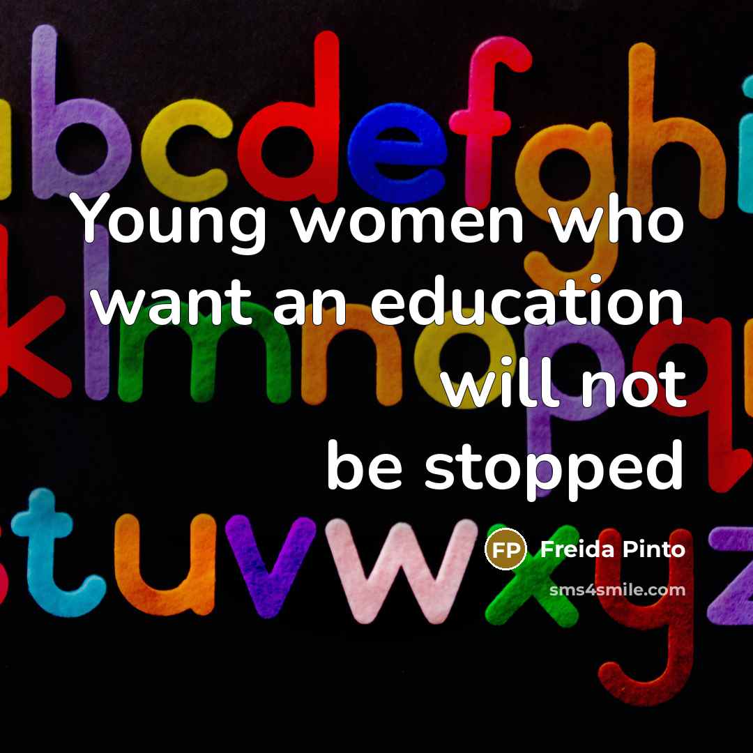 “Young women who want an education will not be stopped…” quote by Freida Pinto