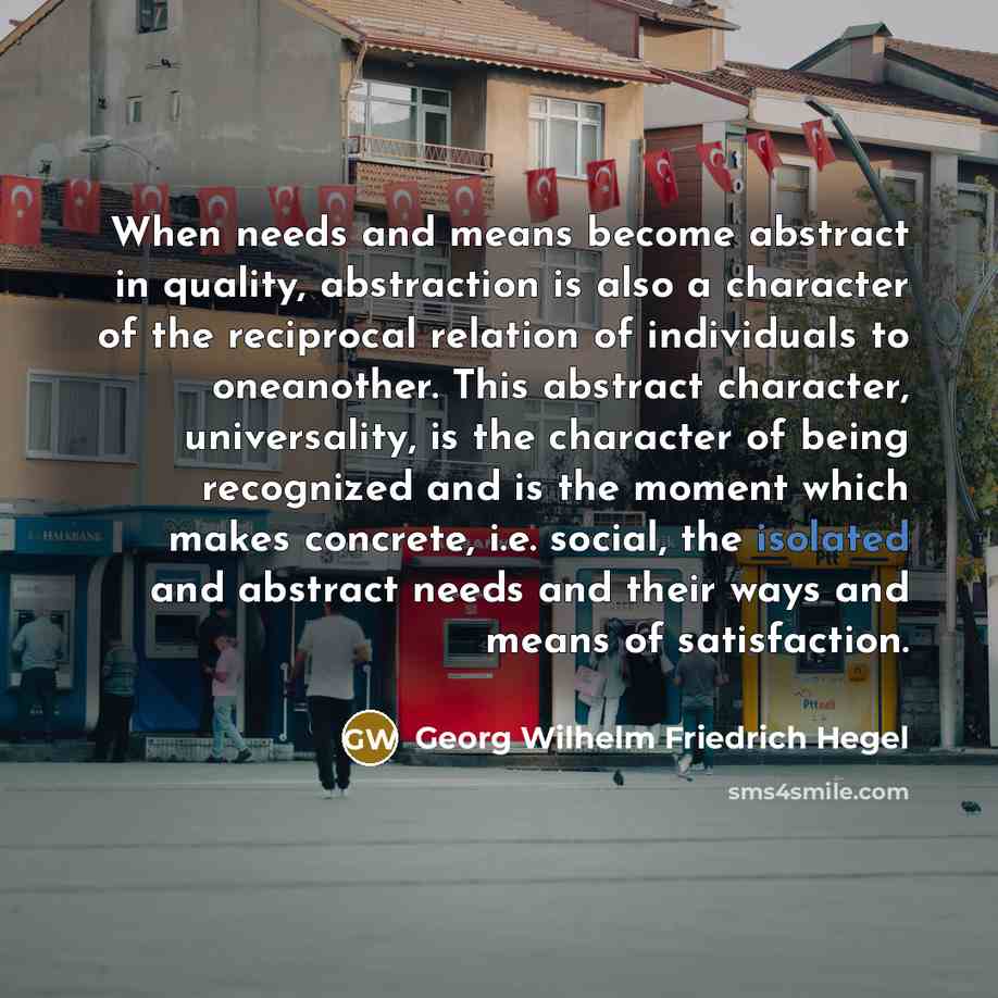 “When needs and means become abstract in quality, abstraction is…” quote by Georg Wilhelm Friedrich Hegel