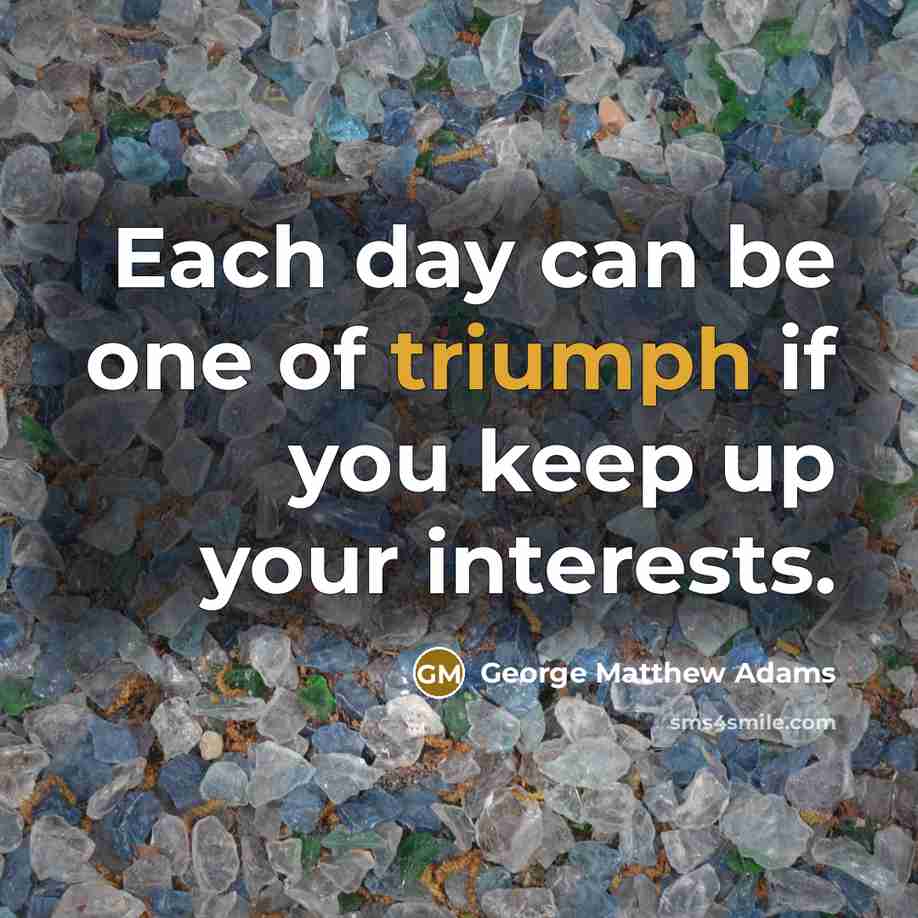 “Each day can be one of triumph if you keep…” quote by George Matthew Adams