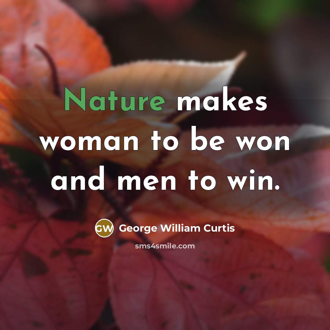 “Nature makes woman to be won and men to win.…” quote by George William Curtis