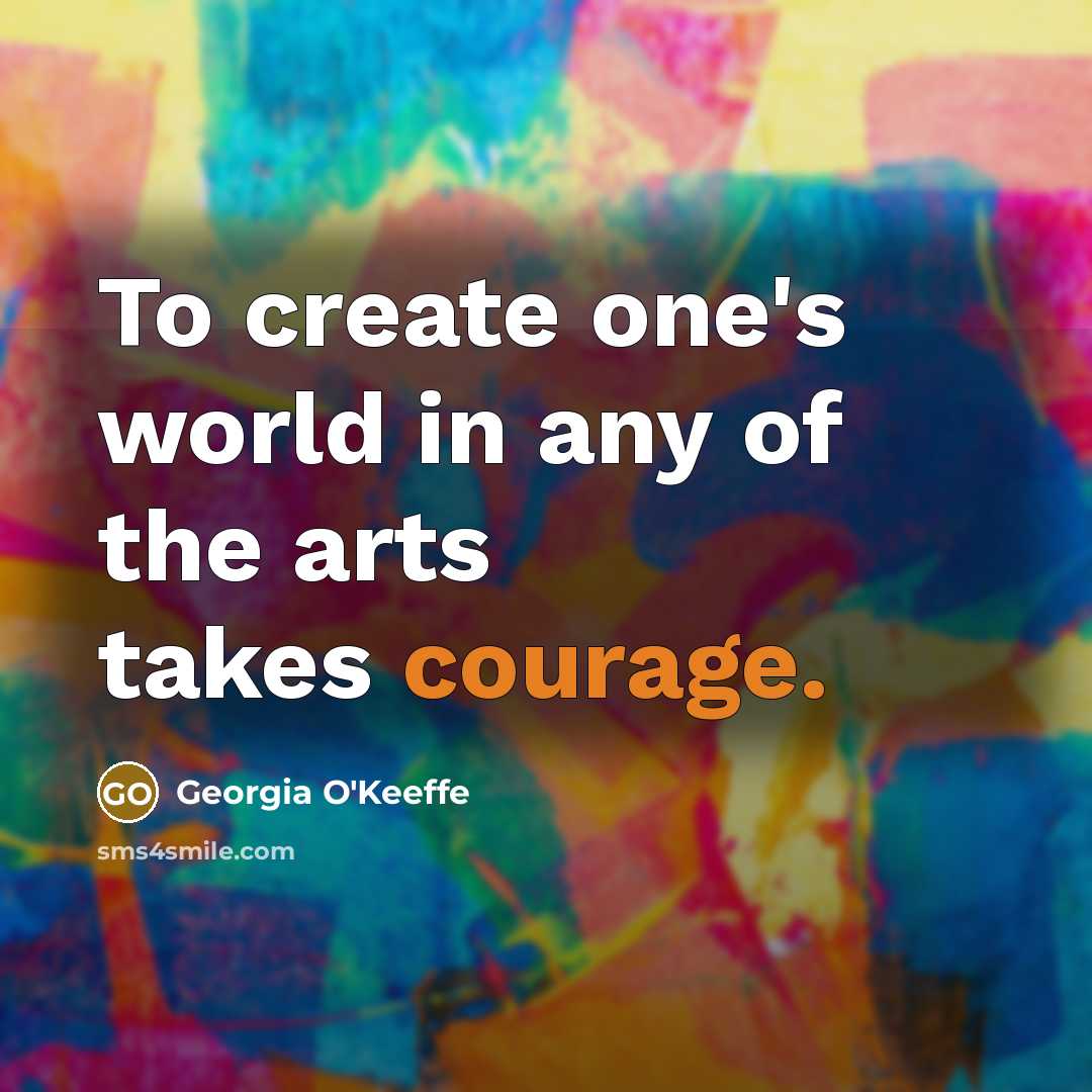 “To create one's world in any of the arts takes…” quote by Georgia O'Keeffe