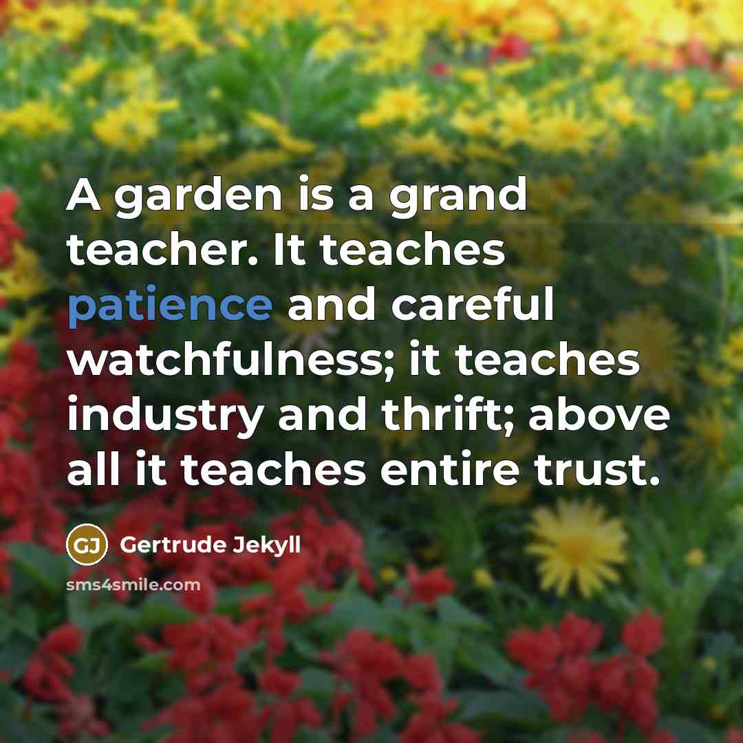 “A garden is a grand teacher. It teaches patience and…” quote by Gertrude Jekyll