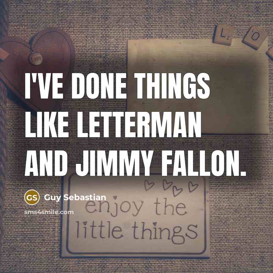 “I've done things like Letterman and Jimmy Fallon.…” quote by Guy Sebastian