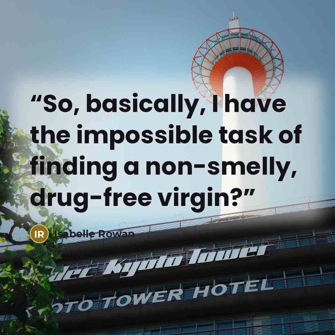 “So, basically, I have the impossible task of finding a non-smelly, drug-free virgin?” quote by Isabelle Rowan