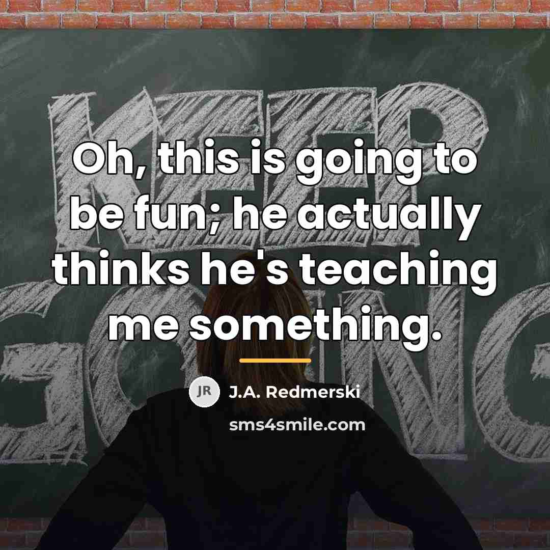 “Oh, this is going to be fun; he actually thinks…” quote by J.A. Redmerski