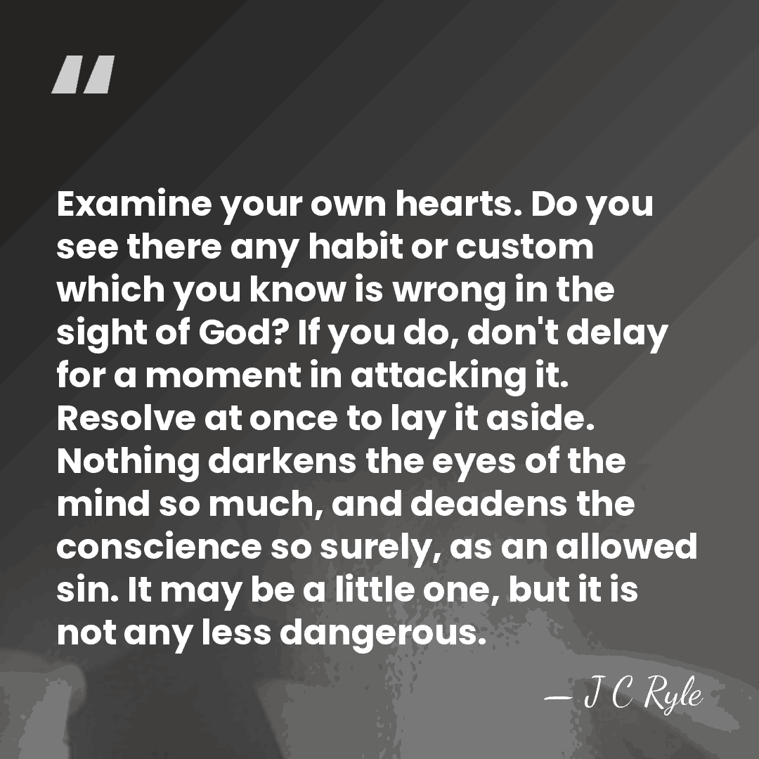 Examine your own hearts. Do you see there any habit or custom&hellip; - J C Ryle
