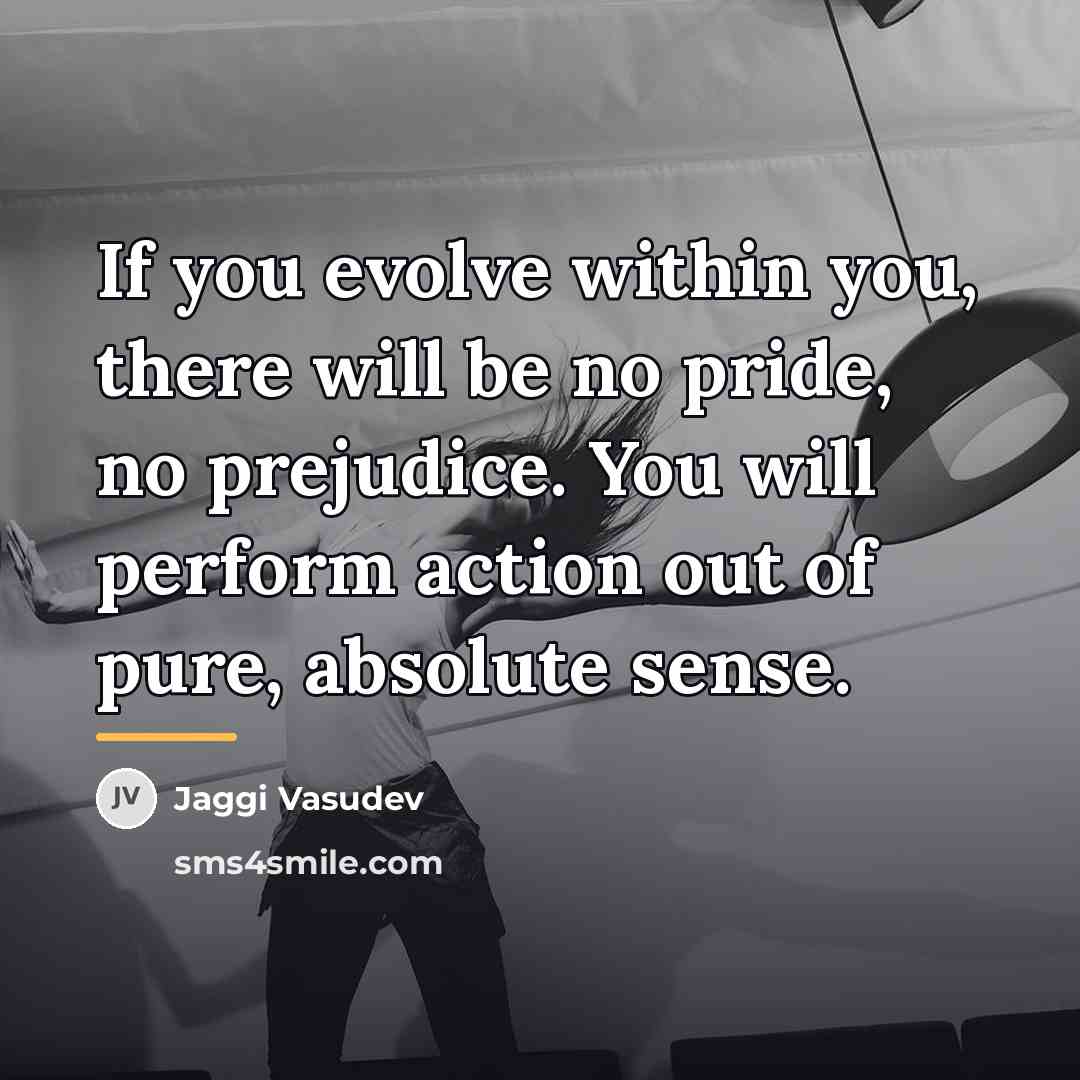 “If you evolve within you, there will be no pride,…” quote by Jaggi Vasudev