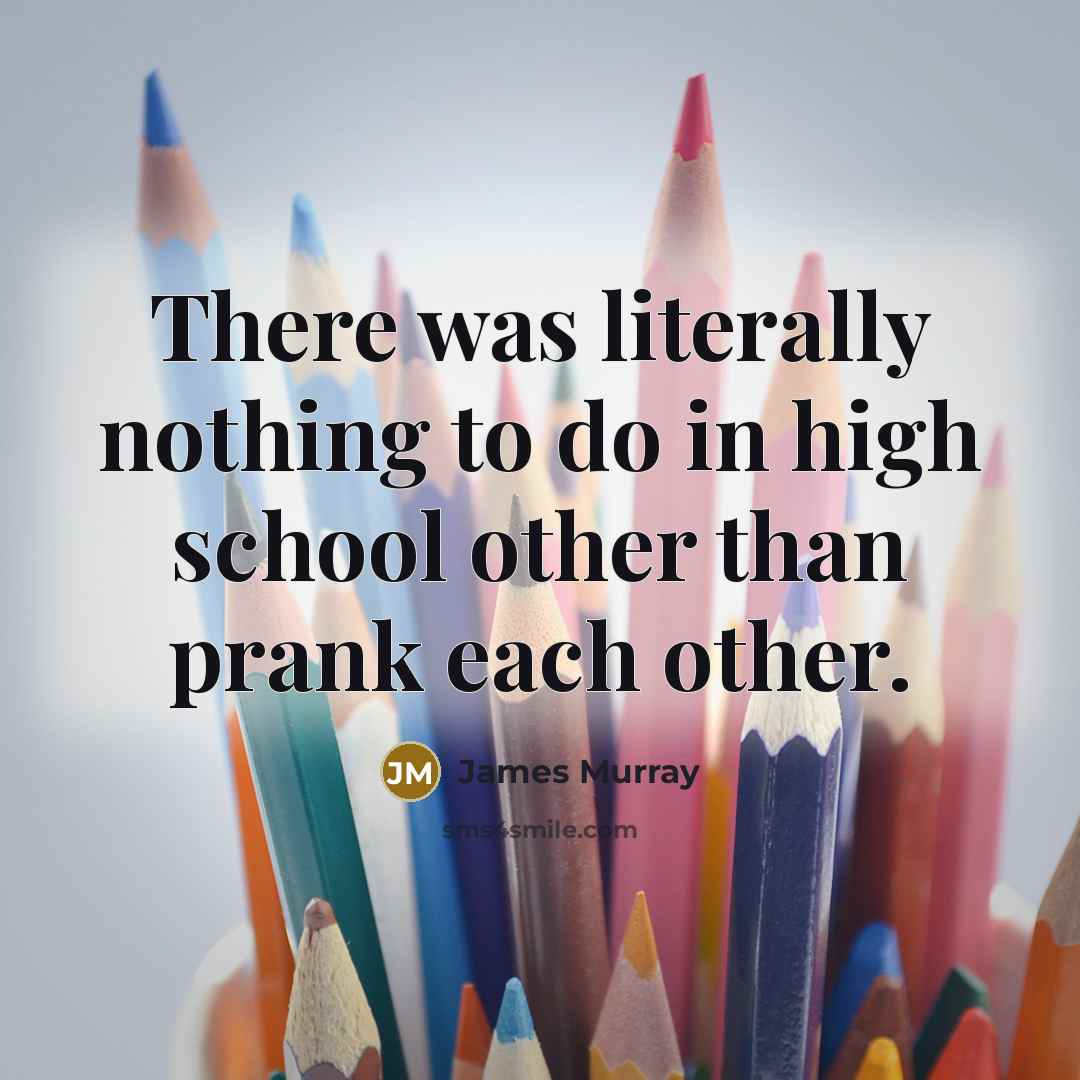 “There was literally nothing to do in high school other…” quote by James Murray