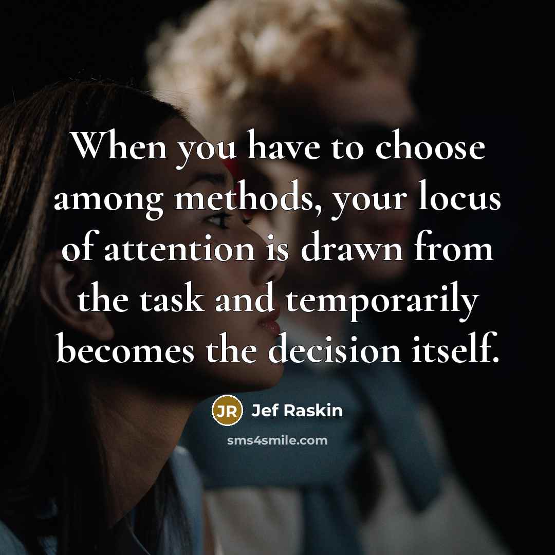 “When you have to choose among methods, your locus of…” quote by Jef Raskin