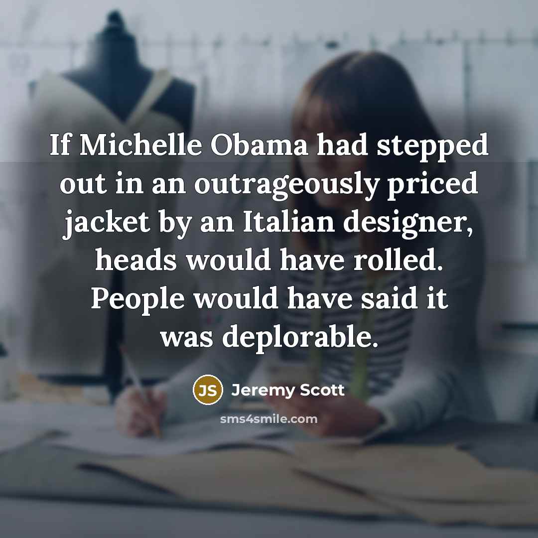 “If Michelle Obama had stepped out in an outrageously priced…” quote by Jeremy Scott