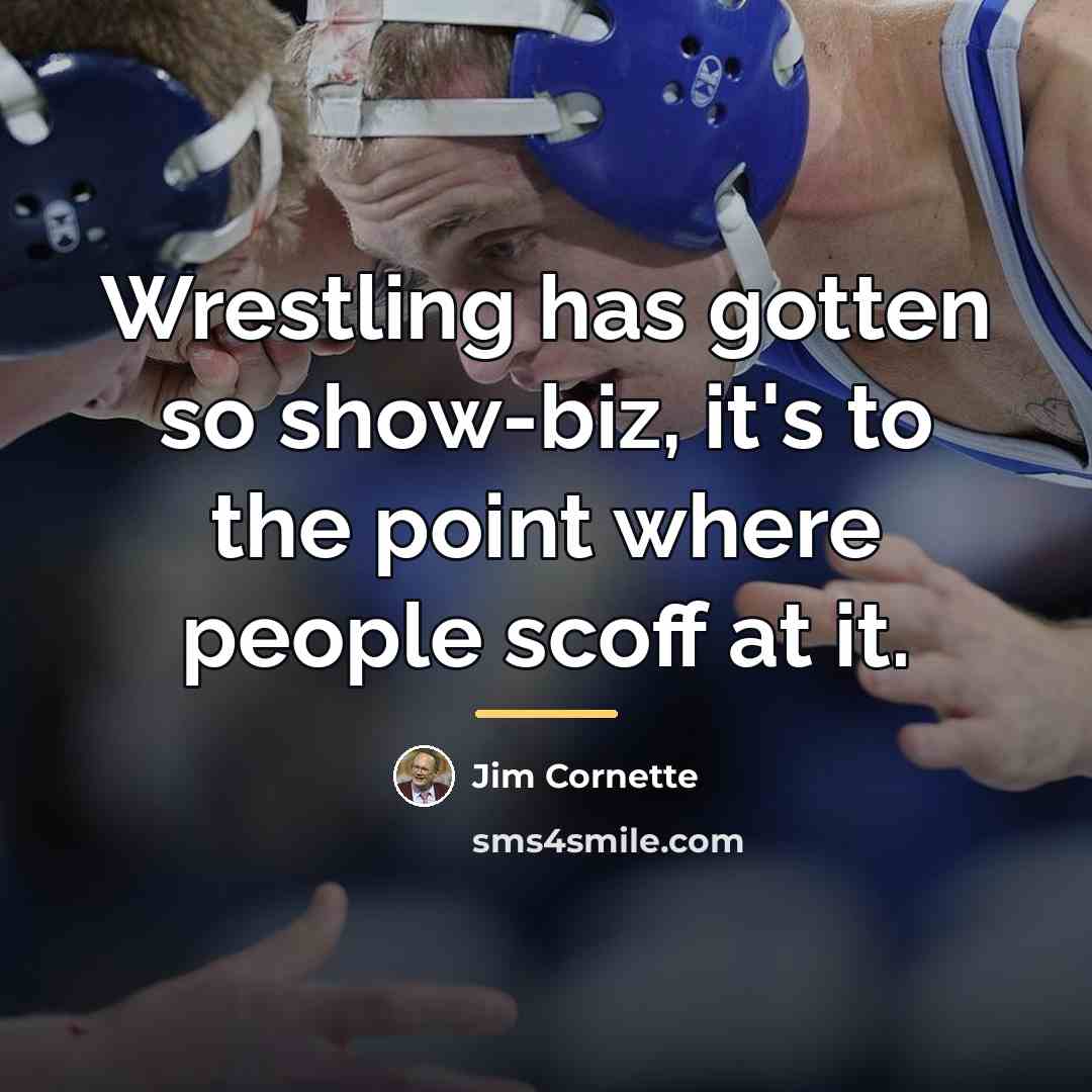 “Wrestling has gotten so show-biz, it's to the point where…” quote by Jim Cornette