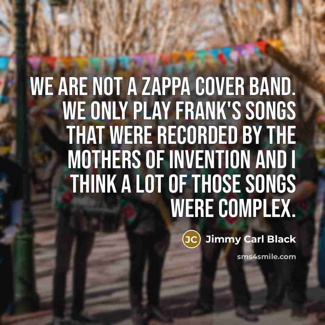 “We are not a Zappa cover band. We only play…” quote by Jimmy Carl Black