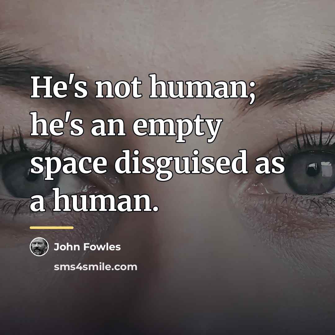 “He's not human; he's an empty space disguised as a…” quote by John Fowles