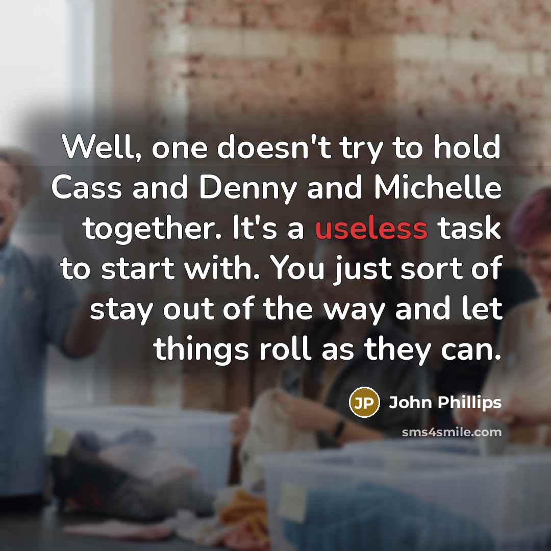 “Well, one doesn't try to hold Cass and Denny and…” quote by John Phillips