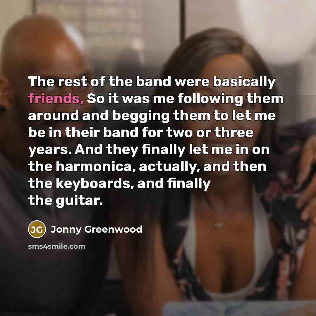 “The rest of the band were basically friends, So it…” quote by Jonny Greenwood