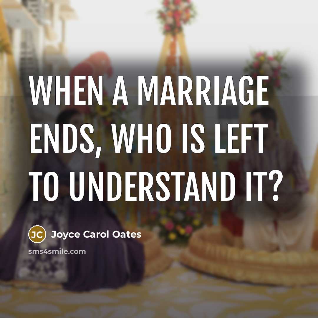 “When a marriage ends, who is left to understand it?…” quote by Joyce Carol Oates