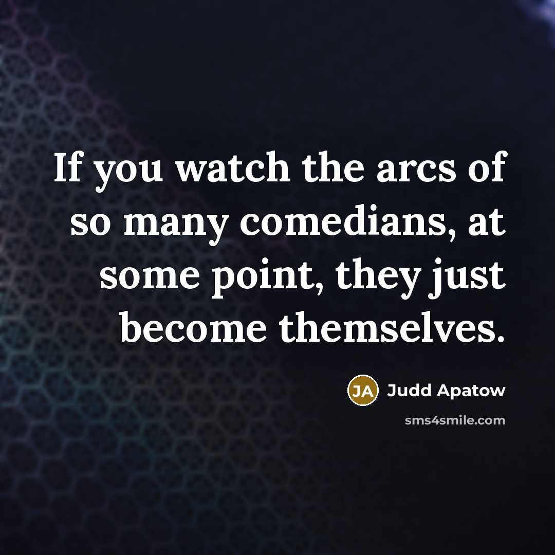 “If you watch the arcs of so many comedians, at…” quote by Judd Apatow