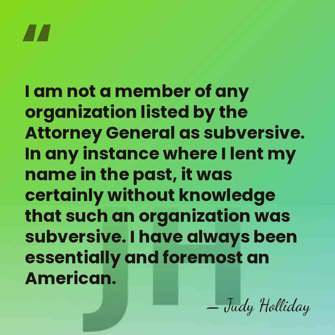 I am not a member of any organization listed by the Attorney&hellip; - Judy Holliday