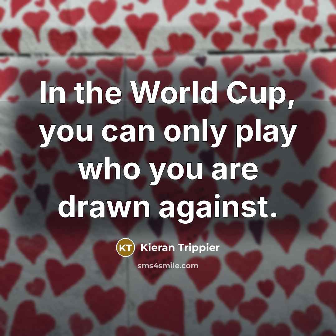 “In the World Cup, you can only play who you…” quote by Kieran Trippier
