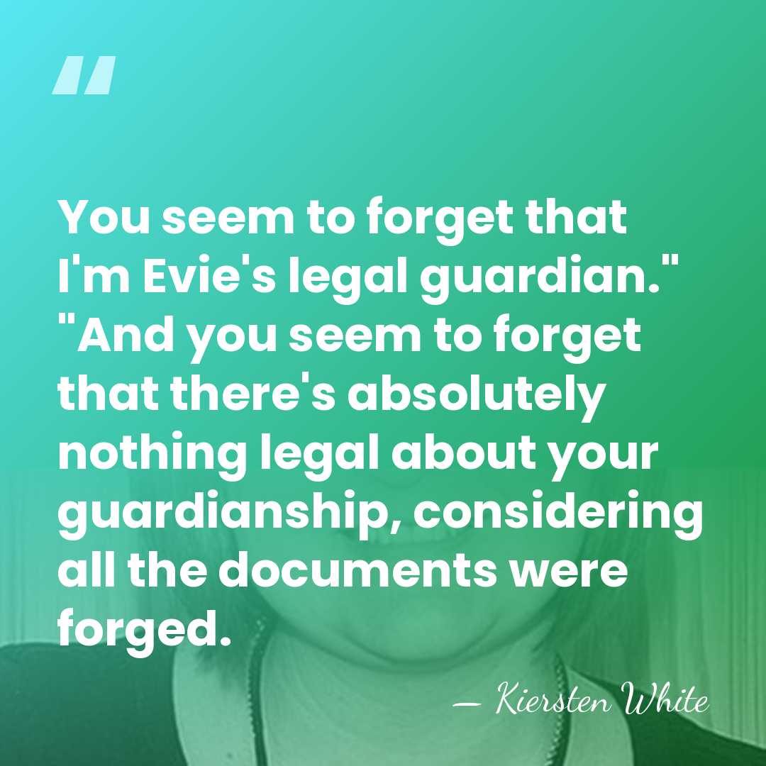 You seem to forget that I'm Evie's legal guardian." "And you seem&hellip; - Kiersten White
